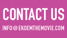 CONTACT US at info@ekoemthemovie.com